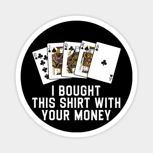 Bought This Shirt With Your Money Magnet